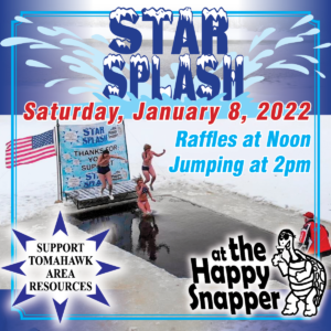 STAR Splash 2022 - Saturday, January 8, 2022, you're invited to join us at The Happy Snapper for the annual Tomahawk STAR Splash. Jumpers will plunge into the icy waters of Lake Mohawksin to raise funds for their chosen charitable cause and the Tomahawk STAR Foundation.